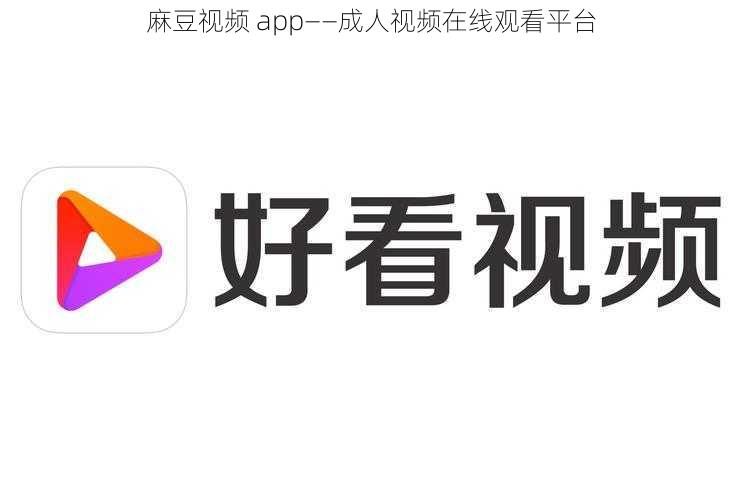 麻豆视频 app——成人视频在线观看平台