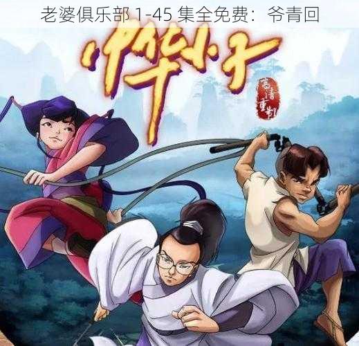 老婆俱乐部 1-45 集全免费:爷青回