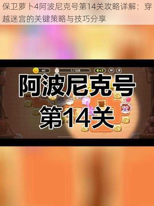 保卫萝卜4阿波尼克号第14关攻略详解:穿越迷宫的关键策略与技巧分享