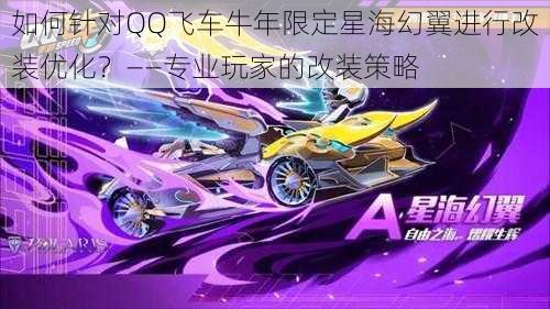 如何针对QQ飞车牛年限定星海幻翼进行改装优化?——专业玩家的改装策略