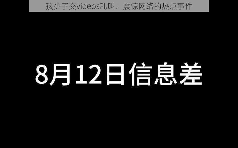 孩少子交videos乱叫:震惊网络的热点事件