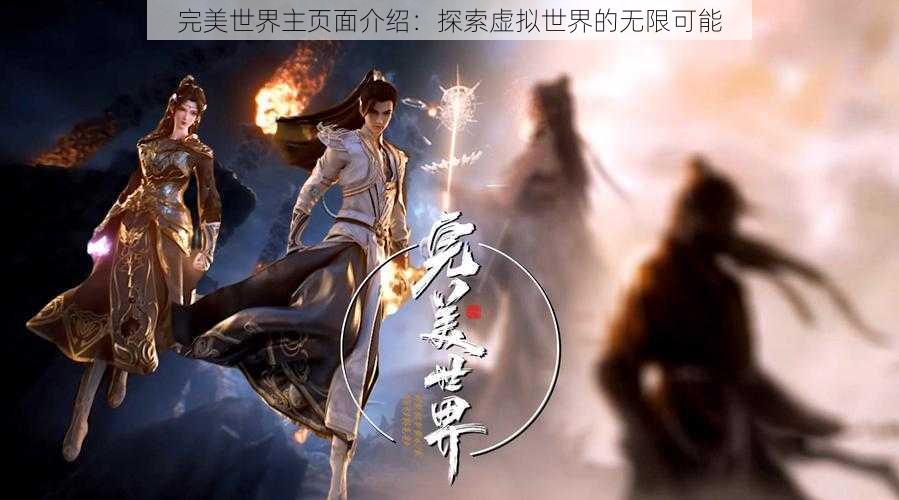 完美世界主页面介绍:探索虚拟世界的无限可能