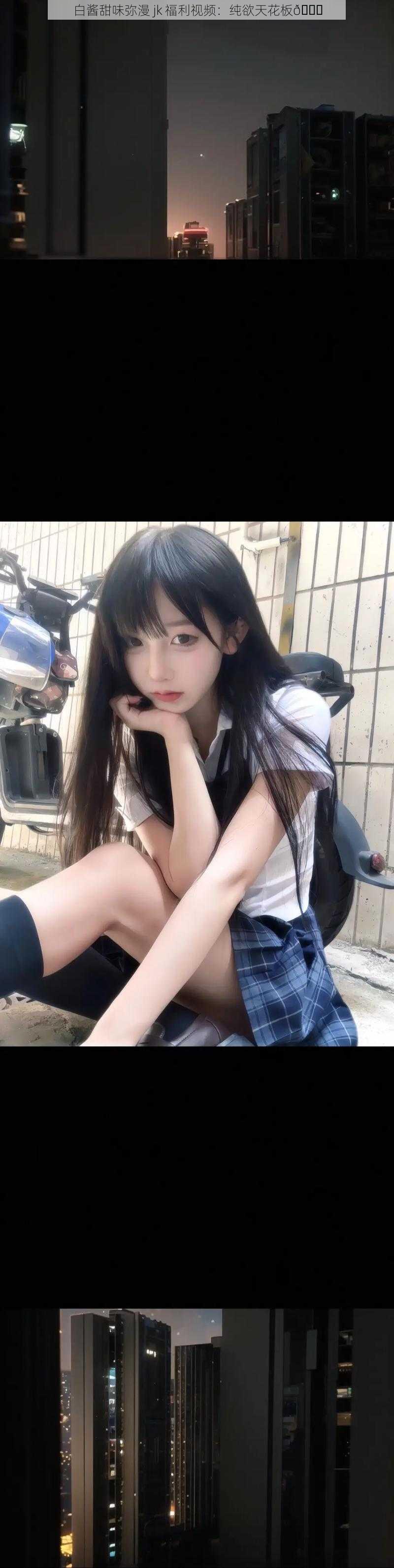 白酱甜味弥漫 jk 福利视频:纯欲天花板😍