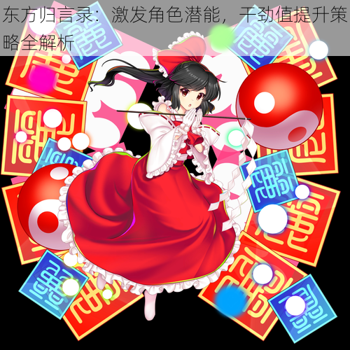 东方归言录:激发角色潜能,干劲值提升策略全解析
