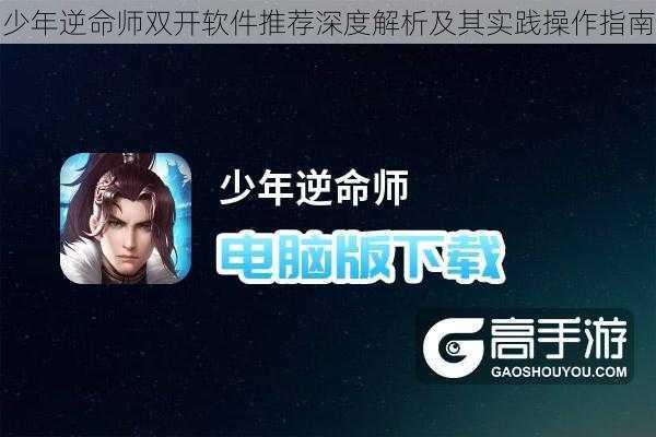 少年逆命师双开软件推荐深度解析及其实践操作指南