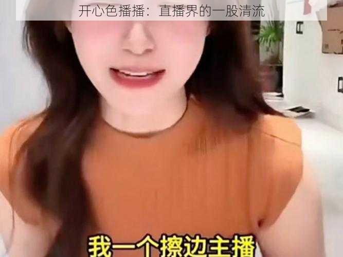 开心色播播:直播界的一股清流