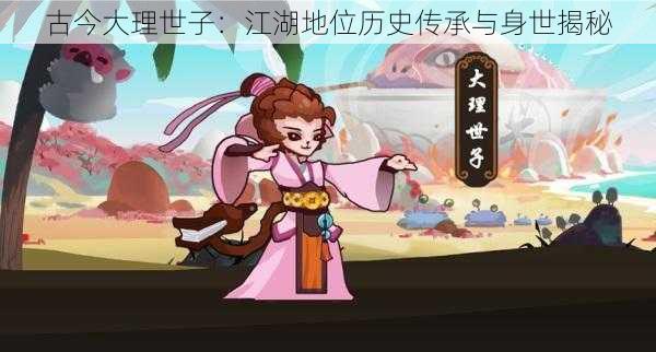 古今大理世子:江湖地位历史传承与身世揭秘