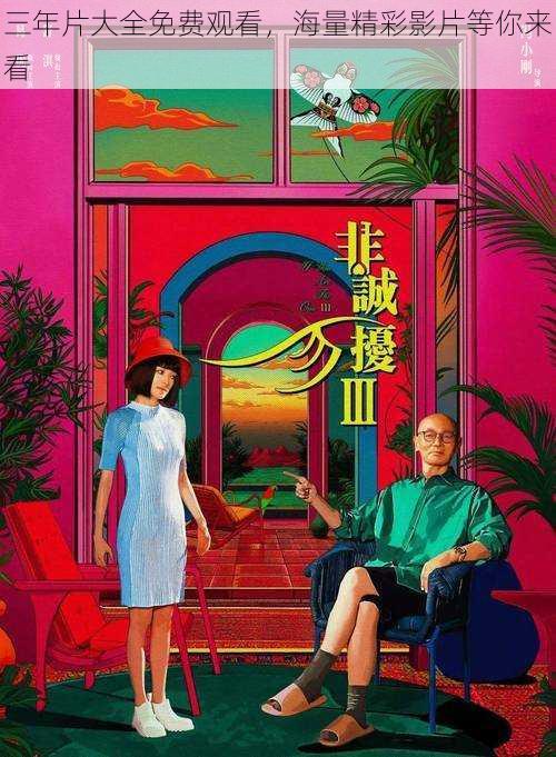 三年片大全免费观看,海量精彩影片等你来看