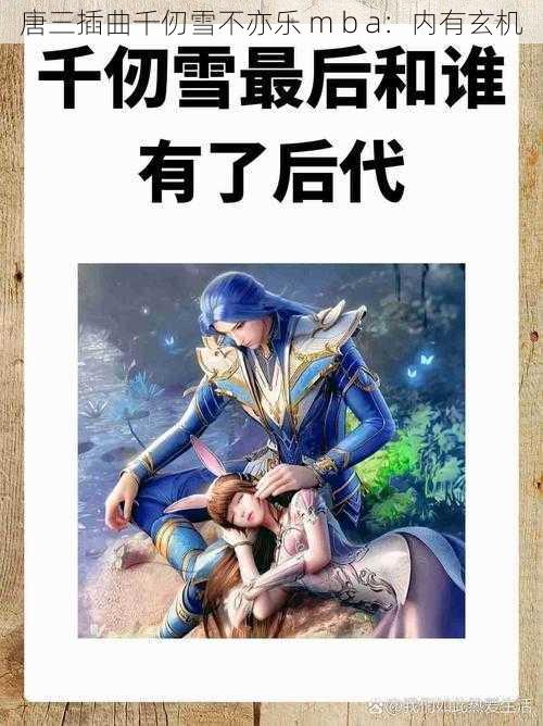 唐三插曲千仞雪不亦乐 m b a:内有玄机