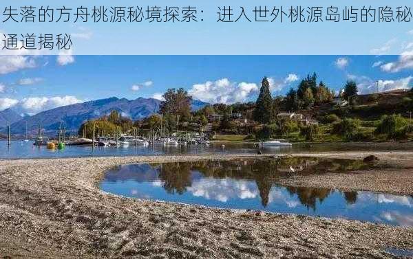 失落的方舟桃源秘境探索:进入世外桃源岛屿的隐秘通道揭秘