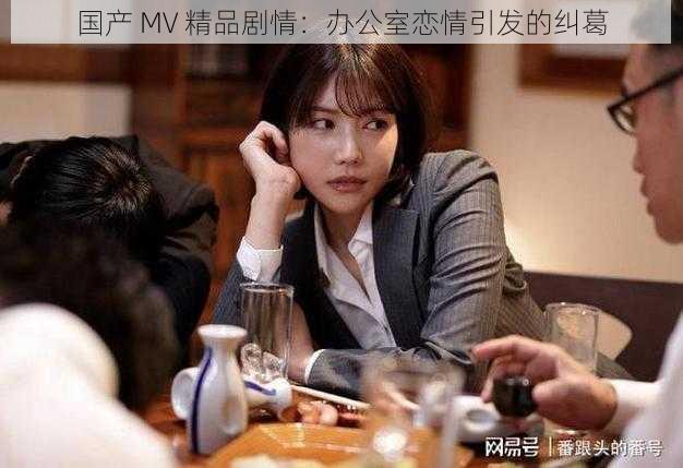 国产 MV 精品剧情:办公室恋情引发的纠葛