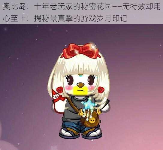 奥比岛:十年老玩家的秘密花园——无特效却用心至上:揭秘最真挚的游戏岁月印记