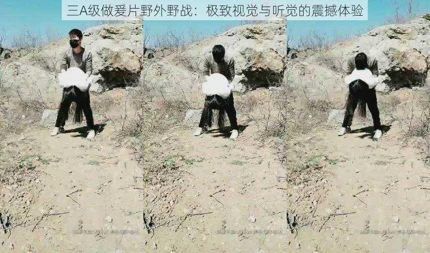 三A级做爰片野外野战:极致视觉与听觉的震撼体验