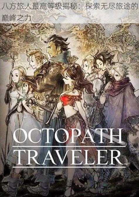 八方旅人最高等级揭秘:探索无尽旅途的巅峰之力