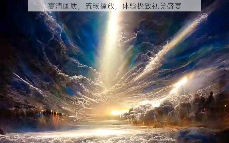 高清画质,流畅播放,体验极致视觉盛宴