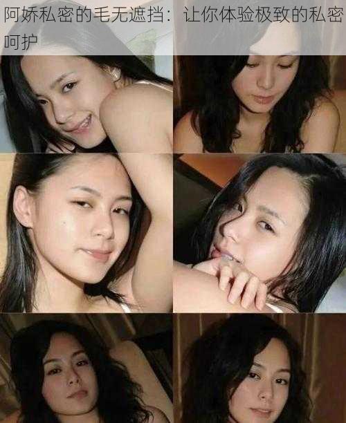 阿娇私密的毛无遮挡:让你体验极致的私密呵护