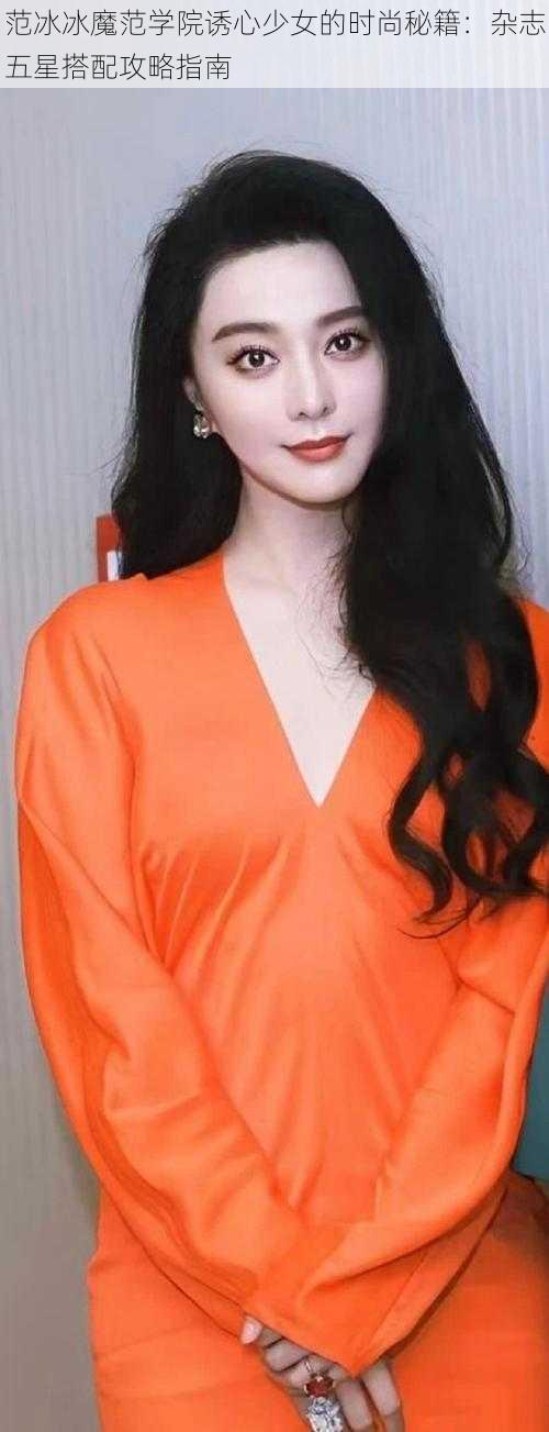 范冰冰魔范学院诱心少女的时尚秘籍:杂志五星搭配攻略指南