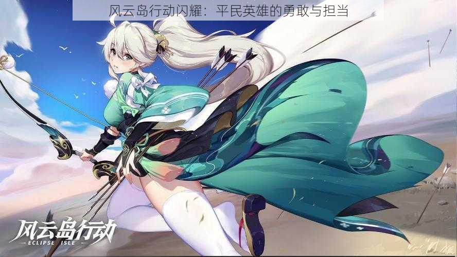 风云岛行动闪耀:平民英雄的勇敢与担当