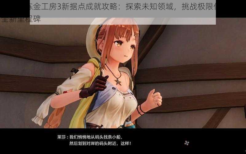 莱莎的炼金工房3新据点成就攻略:探索未知领域,挑战极限任务达成全新里程碑