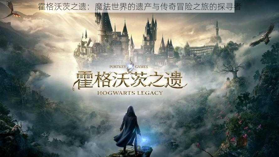 霍格沃茨之遗:魔法世界的遗产与传奇冒险之旅的探寻者