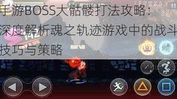 手游BOSS大骷髅打法攻略:深度解析魂之轨迹游戏中的战斗技巧与策略