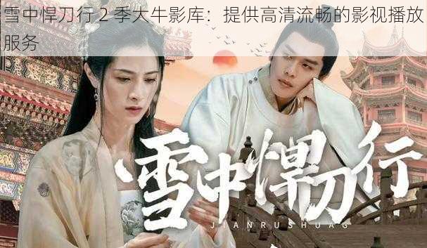 雪中悍刀行 2 季大牛影库:提供高清流畅的影视播放服务