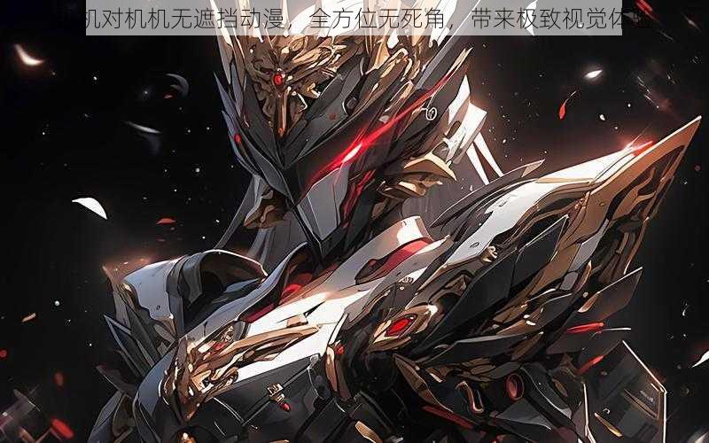 机机对机机无遮挡动漫,全方位无死角,带来极致视觉体验