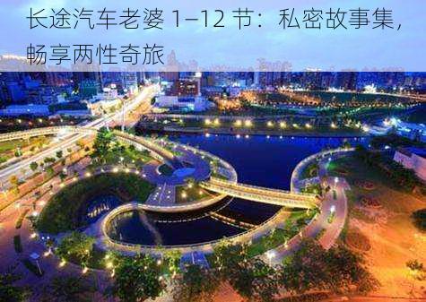 长途汽车老婆 1—12 节:私密故事集,畅享两性奇旅
