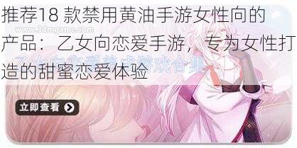 推荐18 款禁用黄油手游女性向的产品:乙女向恋爱手游,专为女性打造的甜蜜恋爱体验