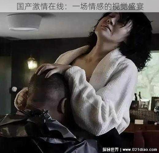 国产激情在线:一场情感的视觉盛宴