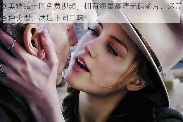 欧美精品一区免费视频,拥有海量高清无码影片,涵盖各种类型,满足不同口味