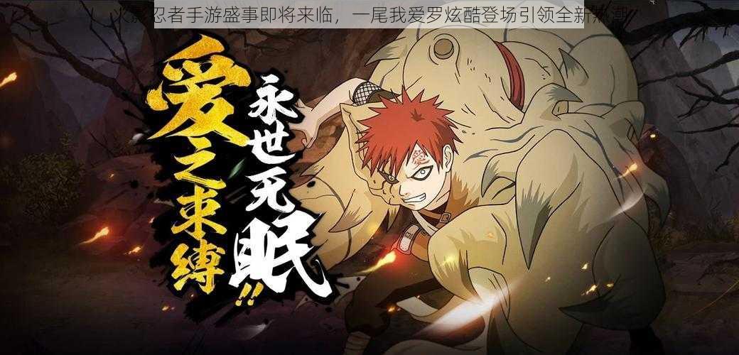 火影忍者手游盛事即将来临,一尾我爱罗炫酷登场引领全新热潮
