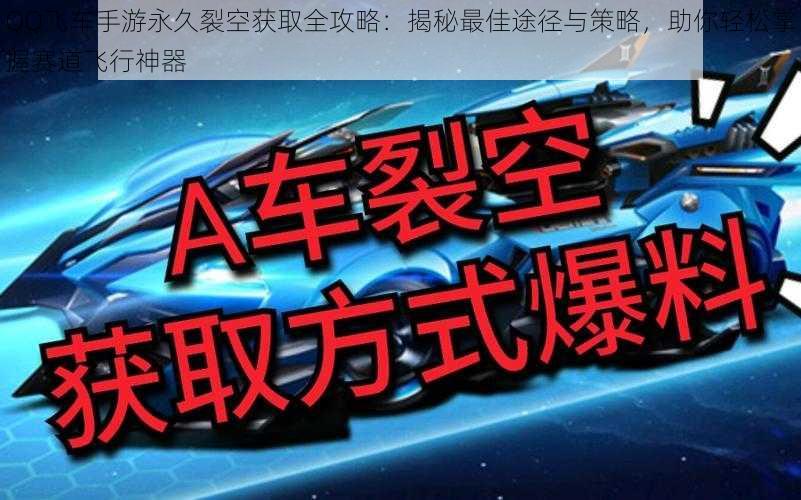 QQ飞车手游永久裂空获取全攻略:揭秘最佳途径与策略,助你轻松掌握赛道飞行神器