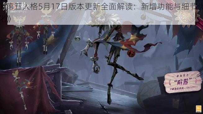 《第五人格5月17日版本更新全面解读:新增功能与细节优化》