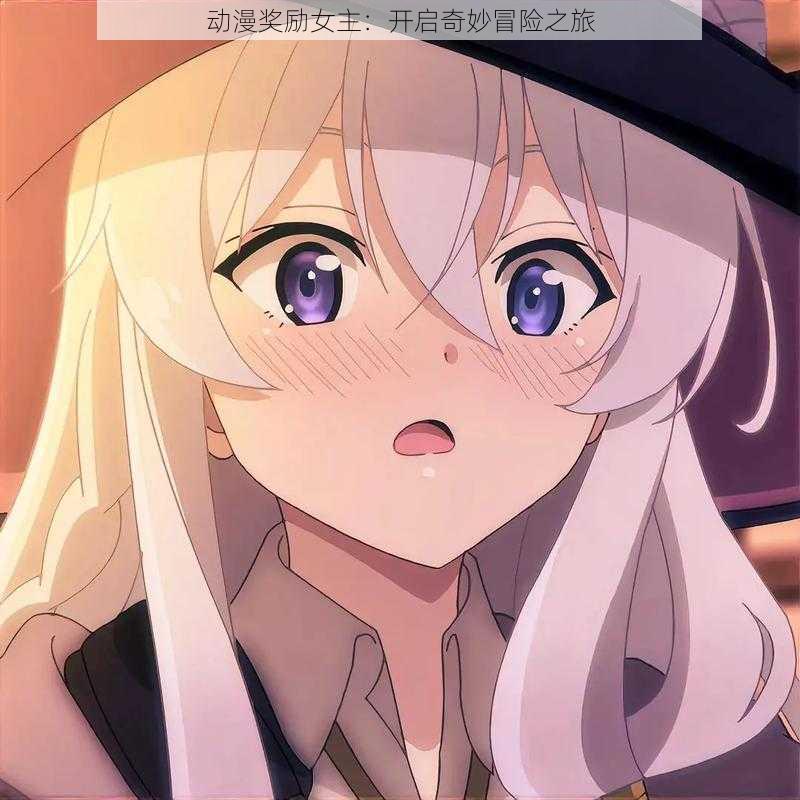 动漫奖励女主:开启奇妙冒险之旅