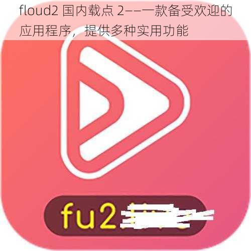floud2 国内载点 2——一款备受欢迎的应用程序,提供多种实用功能