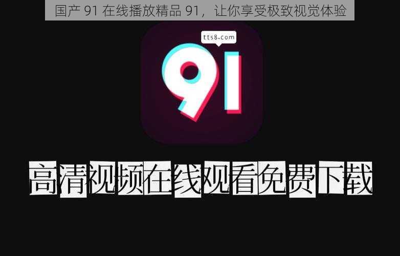 国产 91 在线播放精品 91,让你享受极致视觉体验