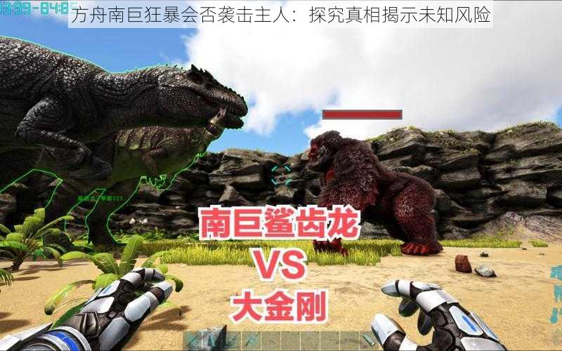 方舟南巨狂暴会否袭击主人:探究真相揭示未知风险
