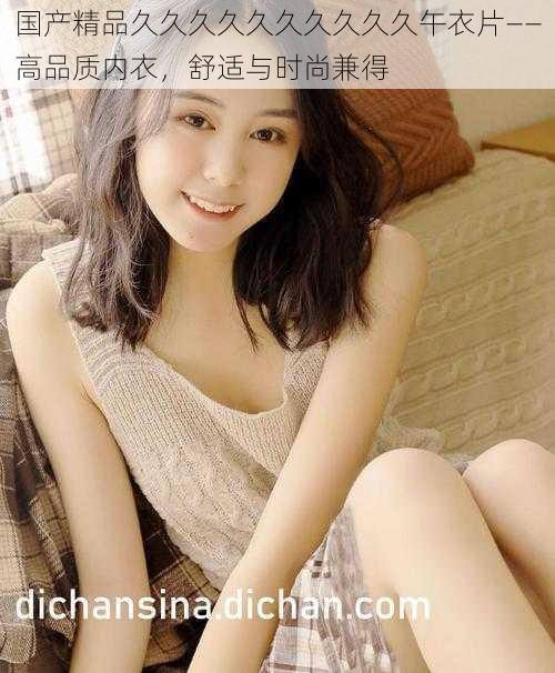 国产精品久久久久久久久久久久午衣片——高品质内衣,舒适与时尚兼得
