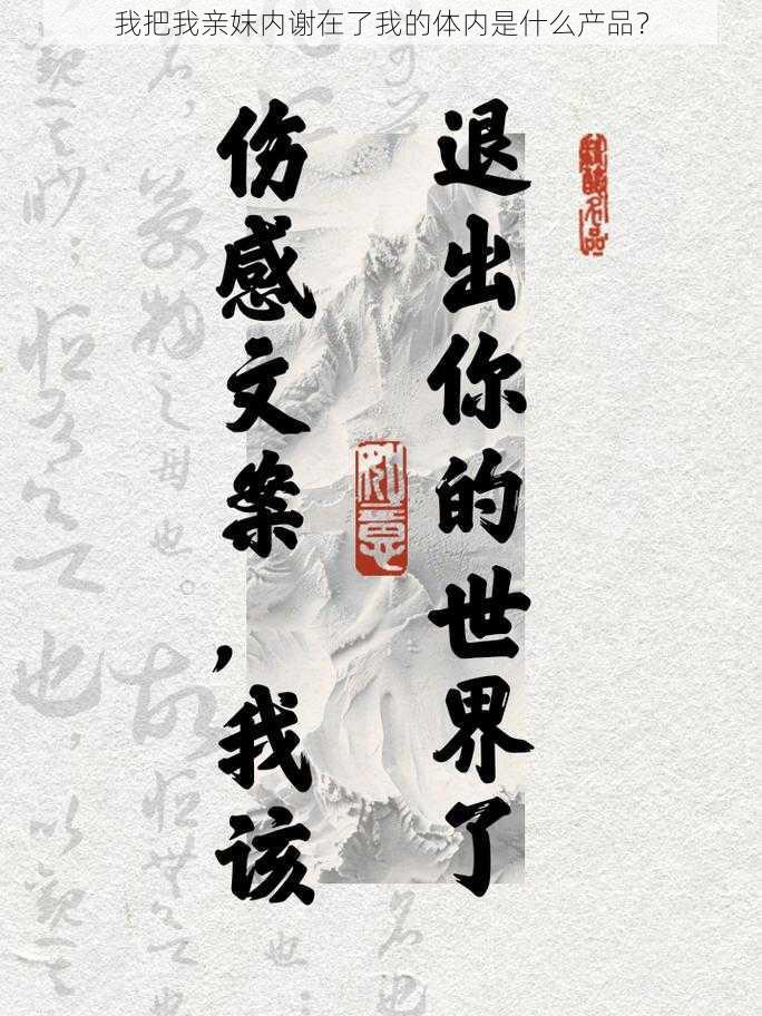 我把我亲妺内谢在了我的体内是什么产品?