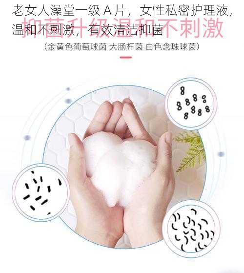 老女人澡堂一级 A 片,女性私密护理液,温和不刺激,有效清洁抑菌