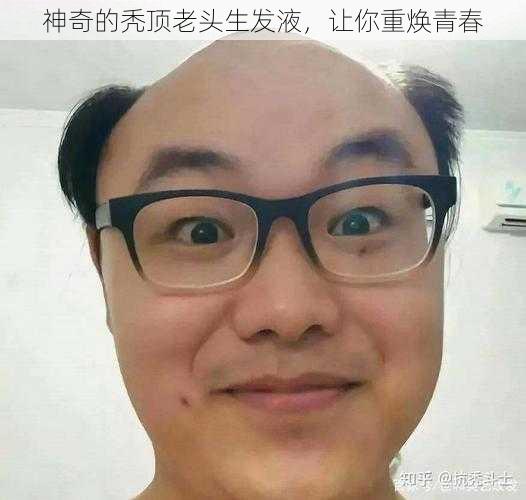 神奇的秃顶老头生发液,让你重焕青春