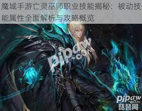 魔域手游亡灵巫师职业技能揭秘:被动技能属性全面解析与攻略概览