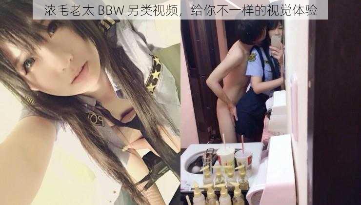 浓毛老太 BBW 另类视频,给你不一样的视觉体验