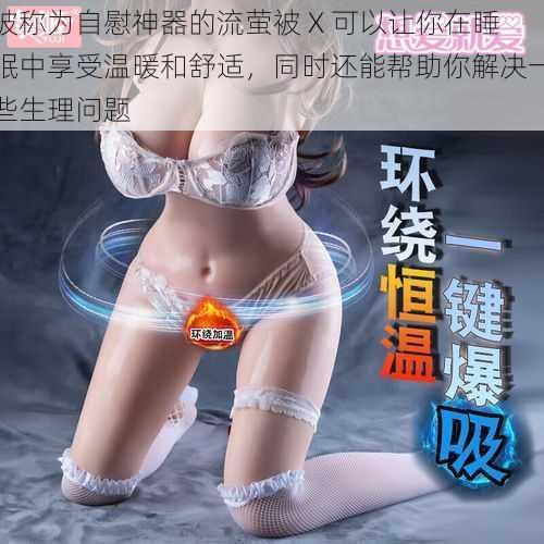 被称为自慰神器的流萤被 X 可以让你在睡眠中享受温暖和舒适,同时还能帮助你解决一些生理问题