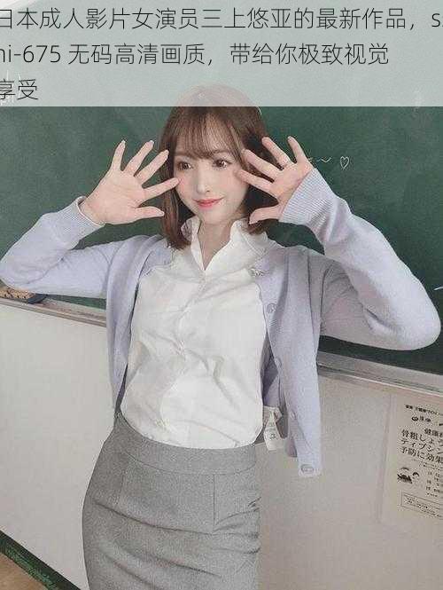 日本成人影片女演员三上悠亚的最新作品,ssni-675 无码高清画质,带给你极致视觉享受