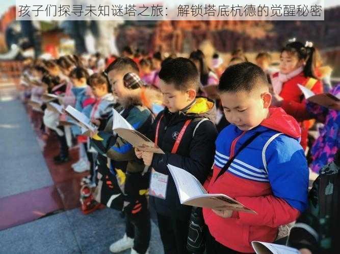 孩子们探寻未知谜塔之旅:解锁塔底杭德的觉醒秘密