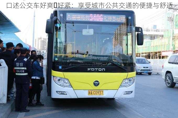 口述公交车好爽⋯好紧:享受城市公共交通的便捷与舒适