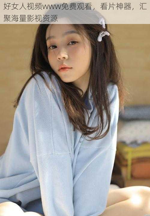 好女人视频www免费观看,看片神器,汇聚海量影视资源
