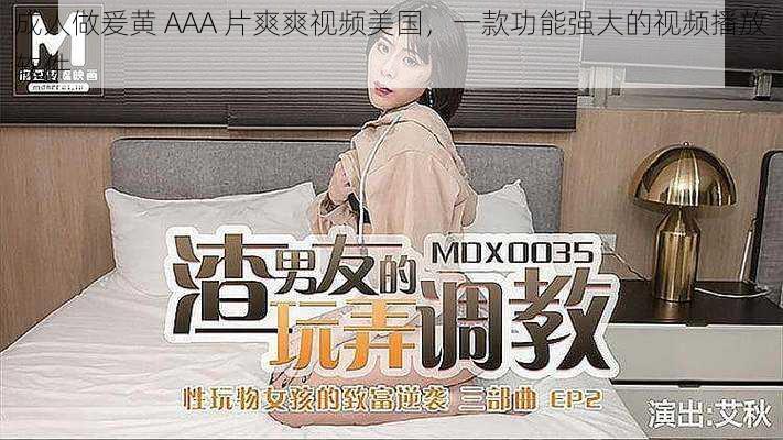成人做爰黄 AAA 片爽爽视频美国,一款功能强大的视频播放软件